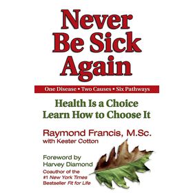 Never be Sick Again: Health Is a Choice, Learn How to Choose It