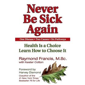 Never be Sick Again: Health Is a Choice, Learn How to Choose It