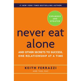 Never Eat Alone : And Other Secrets to Success, One Relationship at a Time - Keith Ferrazzi
