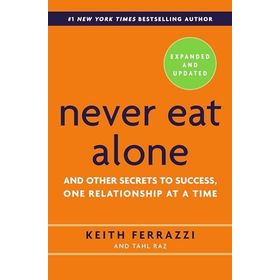 Never Eat Alone : And Other Secrets to Success, One Relationship at a Time - Keith Ferrazzi