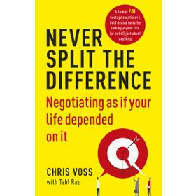 Never Split the Difference: Negotiating as if Your Life Depended on It - Chris Voss