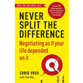 Never Split the Difference: Negotiating as if Your Life Depended on It - Chris Voss