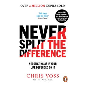 Never Split the Difference: Negotiating as if Your Life Depended on It - Chris Voss