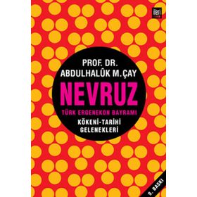 NEVRUZ - TÜRK ERGENEKON BAYRAMI KÖKENİ - TARIHI - GELENEKLERI - ABDÜLHALUK M. ÇAY