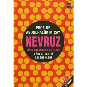 NEVRUZ - TÜRK ERGENEKON BAYRAMI KÖKENİ - TARIHI - GELENEKLERI - ABDÜLHALUK M. ÇAY