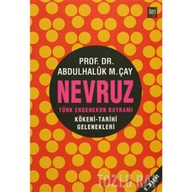 NEVRUZ - TÜRK ERGENEKON BAYRAMI KÖKENİ - TARIHI - GELENEKLERI - ABDÜLHALUK M. ÇAY