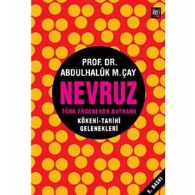 NEVRUZ - TÜRK ERGENEKON BAYRAMI KÖKENİ - TARIHI - GELENEKLERI - ABDÜLHALUK M. ÇAY