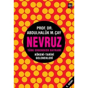 NEVRUZ - TÜRK ERGENEKON BAYRAMI KÖKENİ - TARIHI - GELENEKLERI - ABDÜLHALUK M. ÇAY