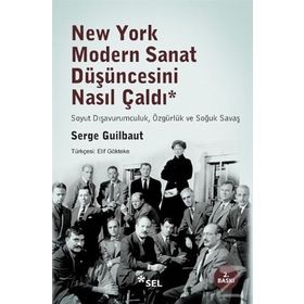 New York Modern Sanat Düşüncesini Nasıl Çaldı: Soyut Dışavurumculuk, Özgürlük ve Soğuk Savaş - Serge Guilbaut