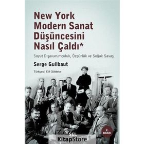 New York Modern Sanat Düşüncesini Nasıl Çaldı: Soyut Dışavurumculuk, Özgürlük ve Soğuk Savaş - Serge Guilbaut