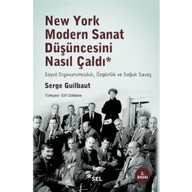 New York Modern Sanat Düşüncesini Nasıl Çaldı: Soyut Dışavurumculuk, Özgürlük ve Soğuk Savaş - Serge Guilbaut