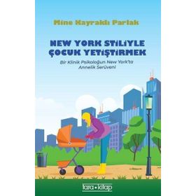 New York Stiliyle Çocuk Yetiştirmek - Bir Klinik Psikoloğun New York'ta Annelik Serüveni - Mine Kayraklı Parlak