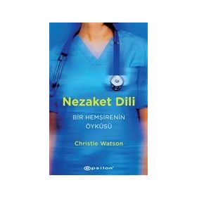 Nezaket Dili - Bir Hemşirenin Öyküsü - Christie Watson