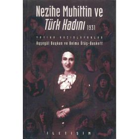 NEZIHE MUHITTIN VE TÜRK KADINI 1931 - AYŞEGÜL BAYKAN;BELMA ÖTÜŞ BASKETT
