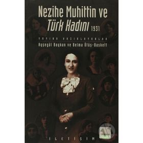 NEZIHE MUHITTIN VE TÜRK KADINI 1931 - AYŞEGÜL BAYKAN;BELMA ÖTÜŞ BASKETT