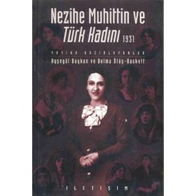 NEZIHE MUHITTIN VE TÜRK KADINI 1931 - AYŞEGÜL BAYKAN;BELMA ÖTÜŞ BASKETT