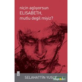 NIÇIN AĞLIYORSUN ELISABETH MUTLU DEĞIL MIYIZ? - SELAHATTIN YUSUF