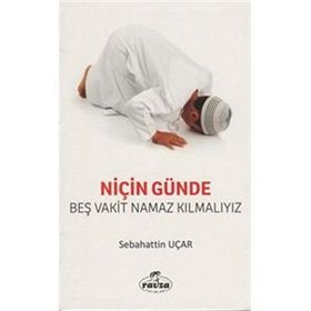 NİÇİN GÜNDE BEŞ VAKIT NAMAZ KILMALIYIZ - SABAHATTIN UÇAR (ISBN:9789756462157)