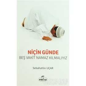NİÇİN GÜNDE BEŞ VAKIT NAMAZ KILMALIYIZ - SABAHATTIN UÇAR (ISBN:9789756462157)