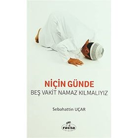 NİÇİN GÜNDE BEŞ VAKIT NAMAZ KILMALIYIZ - SABAHATTIN UÇAR (ISBN:9789756462157)