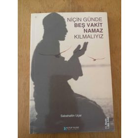 NİÇİN GÜNDE BEŞ VAKIT NAMAZ KILMALIYIZ - SABAHATTIN UÇAR (ISBN:9789756462157)