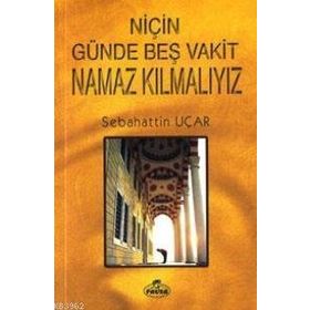 NİÇİN GÜNDE BEŞ VAKIT NAMAZ KILMALIYIZ? - SABAHATTIN UÇAR
