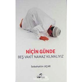 NİÇİN GÜNDE BEŞ VAKIT NAMAZ KILMALIYIZ? - SABAHATTIN UÇAR