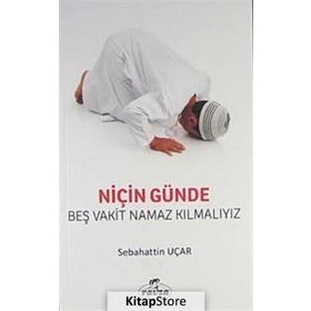 NİÇİN GÜNDE BEŞ VAKIT NAMAZ KILMALIYIZ? - SABAHATTIN UÇAR