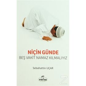 NİÇİN GÜNDE BEŞ VAKIT NAMAZ KILMALIYIZ? - SABAHATTIN UÇAR