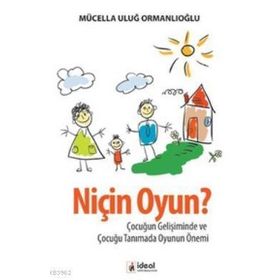 NIÇIN OYUN? ÇOCUĞUN GELIŞIMINDE VE ÇOCUĞU TANIMADA OYUNUN ÖNEMI - MÜCELLA ORMANLIOĞLU ULUĞ