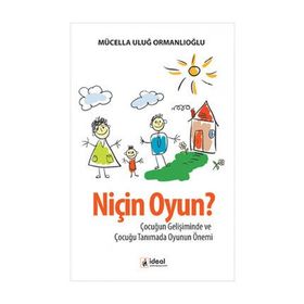NIÇIN OYUN? ÇOCUĞUN GELIŞIMINDE VE ÇOCUĞU TANIMADA OYUNUN ÖNEMI - MÜCELLA ORMANLIOĞLU ULUĞ