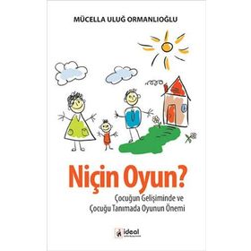 NIÇIN OYUN? ÇOCUĞUN GELIŞIMINDE VE ÇOCUĞU TANIMADA OYUNUN ÖNEMI - MÜCELLA ORMANLIOĞLU ULUĞ