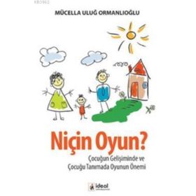 NIÇIN OYUN? ÇOCUĞUN GELIŞIMINDE VE ÇOCUĞU TANIMADA OYUNUN ÖNEMI - MÜCELLA ORMANLIOĞLU ULUĞ