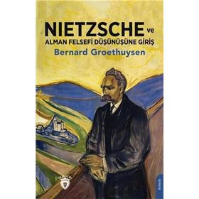 Nietzsche ve Alman Felsefi Düşünüşüne Giriş - Bernard Groethuysen