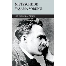 NIETZSCHE'DE YAŞAMA SORUNU - SÜLEYMAN A. ÖRNEK