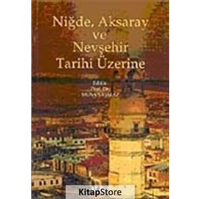 NIĞDE, AKSARAY VE NEVŞEHIR TARIHI ÜZERINE - MUSA ŞAŞMAZ (ISBN:9789759173661)