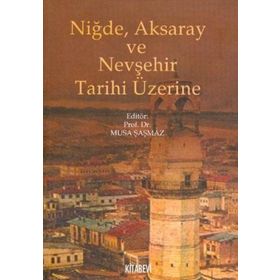 NIĞDE, AKSARAY VE NEVŞEHIR TARIHI ÜZERINE - MUSA ŞAŞMAZ (ISBN:9789759173661)