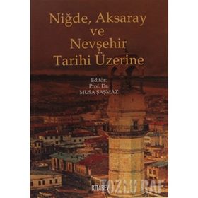 NIĞDE, AKSARAY VE NEVŞEHIR TARIHI ÜZERINE - MUSA ŞAŞMAZ (ISBN:9789759173661)