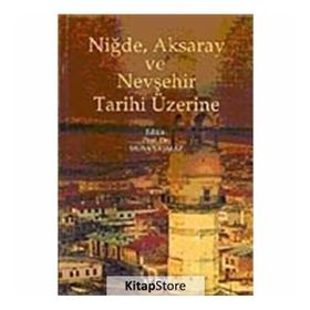 NIĞDE, AKSARAY VE NEVŞEHIR TARIHI ÜZERINE - MUSA ŞAŞMAZ (ISBN:9789759173661)