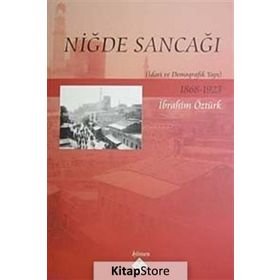 NİĞDE SANCAĞI İDARİ VE DEMOGRAFIK YAPI - İBRAHİM ÖZTÜRK