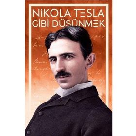 Nikola Tesla Gibi Düşünmek - Nikola Tesla