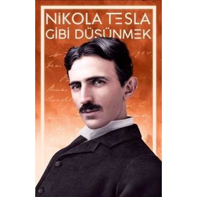 Nikola Tesla Gibi Düşünmek - Nikola Tesla