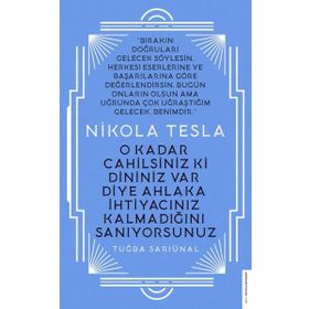 Nikola Tesla - O Kadar Cahilsiniz ki Dininiz Var Diye Ahlaka İhtiyacınız Kalmadığını Sanıyorsunuz - Tuğba Sarıünal