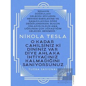 Nikola Tesla - O Kadar Cahilsiniz ki Dininiz Var Diye Ahlaka İhtiyacınız Kalmadığını Sanıyorsunuz - Tuğba Sarıünal
