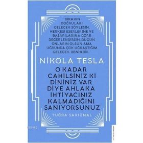 Nikola Tesla - O Kadar Cahilsiniz ki Dininiz Var Diye Ahlaka İhtiyacınız Kalmadığını Sanıyorsunuz - Tuğba Sarıünal