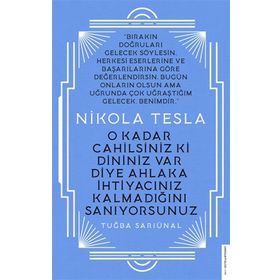 Nikola Tesla - O Kadar Cahilsiniz ki Dininiz Var Diye Ahlaka İhtiyacınız Kalmadığını Sanıyorsunuz - Tuğba Sarıünal