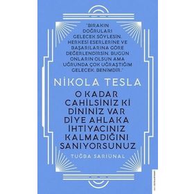 Nikola Tesla - O Kadar Cahilsiniz ki Dininiz Var Diye Ahlaka İhtiyacınız Kalmadığını Sanıyorsunuz - Tuğba Sarıünal