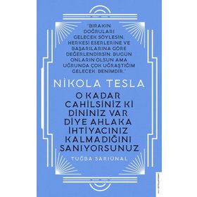 Nikola Tesla - O Kadar Cahilsiniz ki Dininiz Var Diye Ahlaka İhtiyacınız Kalmadığını Sanıyorsunuz - Tuğba Sarıünal