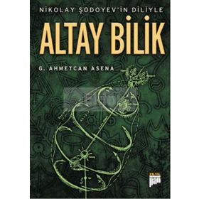 NIKOLAY ŞODOYEVİN DILIYLE ALTAY BILIK - G. AHMETCAN ASENA