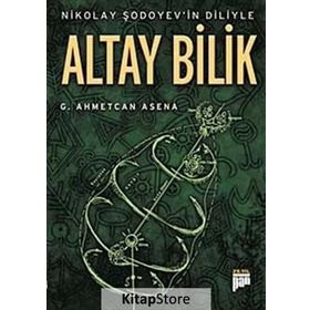 NIKOLAY ŞODOYEVİN DILIYLE ALTAY BILIK - G. AHMETCAN ASENA